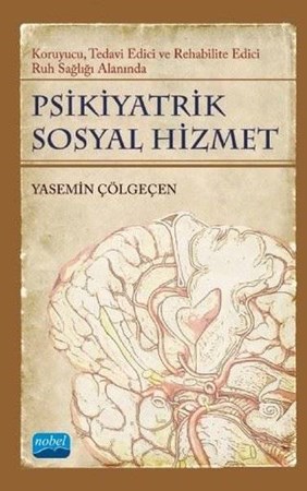 Psikiyatrik Sosyal Hizmet - Koruyucu, Tedavi Edici, Rehabilite Edici Ruh Sağlığı Alanında