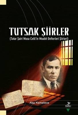 Tutsak Şiirler-Tatar Şairi Musa Celil'in Moabit Defteri Şiirleri