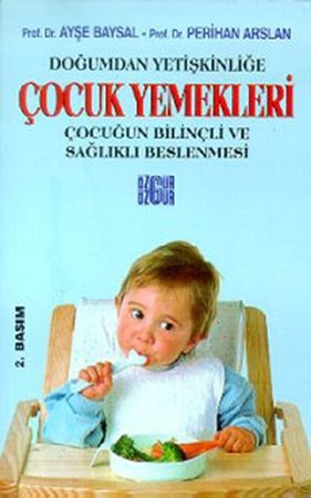 Çocuk Yemekleri Doğumdan Yetişkinliğe Çocuğun Bilinçli Ve Sağlıklı Beslenmesi