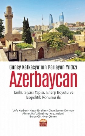 Güney Kafkasya’Nın Parlayan Yıldızı Azerbaycan (Tarihi, Siyasi Yapısı, Enerji Boyutu Ve Jeopolitik Konumu Ile)