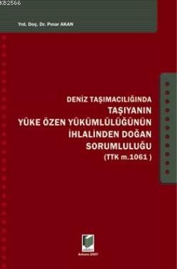 Deniz Taşımacılığında Taşıyanın Yüke Özen Yükümlülüğünün İhlalinden Doğan Sorumluluğu Ttk M. 1061