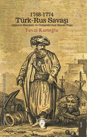 1768-1774 Türk – Rus Savaşı Akdeniz Harekatı ve Cezayirli Gazi Hasan Paşa