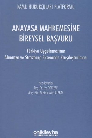 Anayasa Mahkemesine Bireysel Başvuru / Türkiye Uygulamasının Almanya ve Strazburg Ekseninde Karşılaştırılması