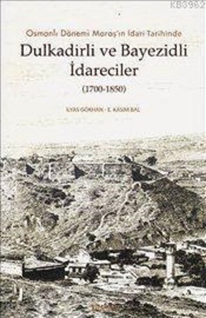 Osmanlı Dönemi Maraş'ın İdari Tarihinde Dulkadirli Ve Bayezidli İdareciler 1700 1850