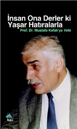 İnsan Ona Derler Ki Yaşar Hatıralarla Prof. Dr. Mustafa Kafalıya Vefa