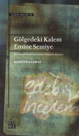 Gölgedeki Kalem Emine Semiye Bir Osmanlı Kadın Yazarının Düşünce Dünyası