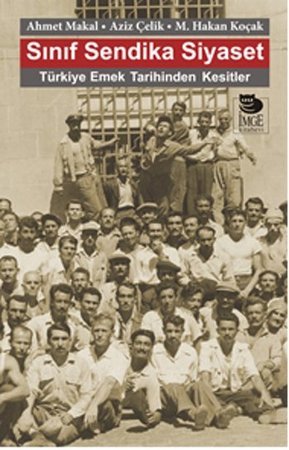Sınıf Sendika Siyaset  Türkiye Emek Tarihinden Kesitler