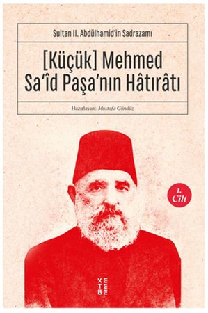 [Küçük] Mehmed Sa‘îd Paşa’nın Hâtırâtı (1.cilt) - Sultan II. Abdülhamid’in Sadrazamı