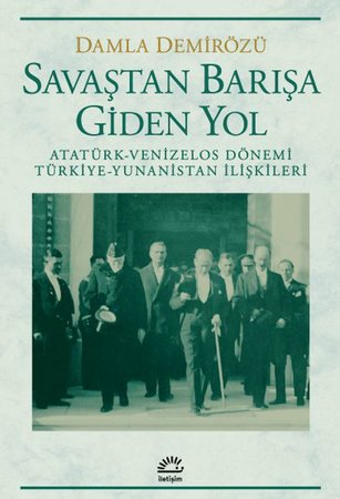 Savaştan Barışa Giden Yol / Atatürk - Venizelos Dönemi Türkiye - Yunanistan İlişkileri