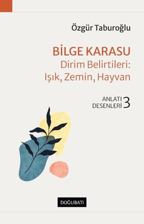 Bilge Karasu - Dirim Belirtileri: Işık, Zemin, Hayvan - Anlatı Desenleri - 3
