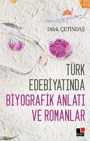 Türk Edebiyatında Biyografik Anlatı Ve Romanlar