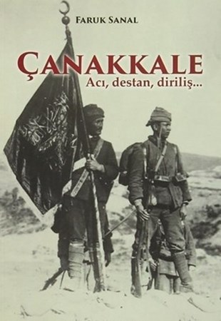 Çanakkale Acı, Destan, Diriliş...