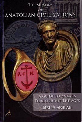 A Guide To Ankara Throughout The Ages The Museum Of Anatolian Civilizations