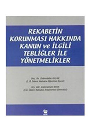 Rekabetin Korunması Hakkında Kanun Ve İlgili Tebliğler Ile Yönetmelikler