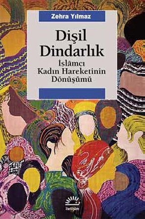 Dişil Dindarlık  İslamcı Kadın Hareketinin Dönüşümü