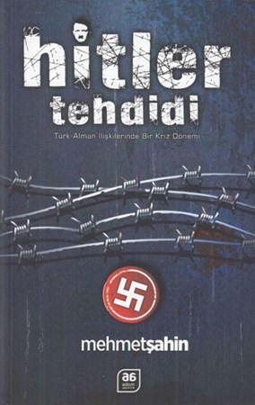 Hitler Tehdidi Türk Alman İlişkilerinde Bir Kriz Dönemi