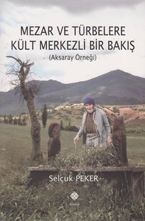 Mezar Ve Türbelere Kült Merkezli Bir Bakış Aksaray Örneği