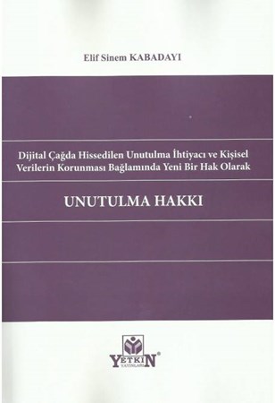 Dijital Çağda Hissedilen Unutulma İhtiyacı ve Kişisel Verilerin Korunması Bağlamında Yeni Bir Hak Olarak Unutulma Hakkı