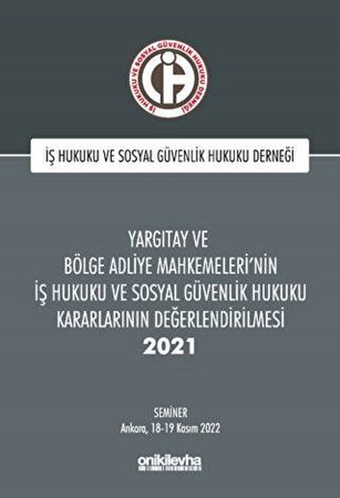 Yargıtay ve Bölge Adliye Mahkemeleri'nin İş Hukuku ve Sosyal Güvenlik Hukuku Kararlarının Değerlendirilmesi Semineri 2021