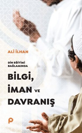 Din Eğitimi Bağlamında Bilgi, İman ve Davranış