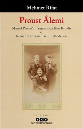 Proust Âlemi / Marcel Proust'un Yaşamında Kim Kimdir Ve Roman Kahramanlarının Modelleri
