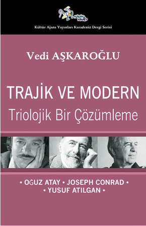 Trajik ve Modern  Triolojik Bir Çözümleme - Oğuz Atay-Joseph Conrad-Yusuf Atılgan