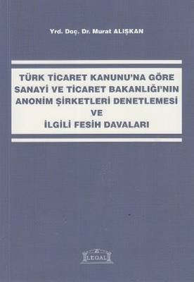 Türk Ticaret Kanunu'na Göre Sanayi Ve Ticaret Bakanlığı'nın Anonim Şirketleri Denetlemesi Ve İlgili
