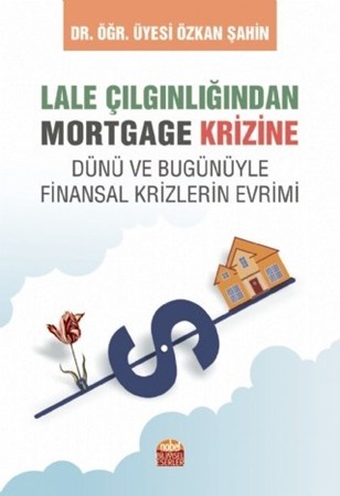 Lale Çilginliğindan Mortgage Krizine Dünü Ve Bugunüyle Finansal Krizlerin Evrimi