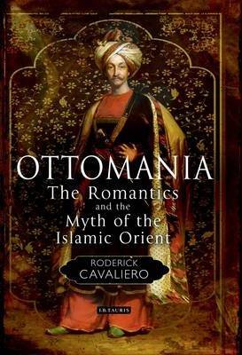 Ottomania The Romantics And The Myth Of The Islamic Orient
