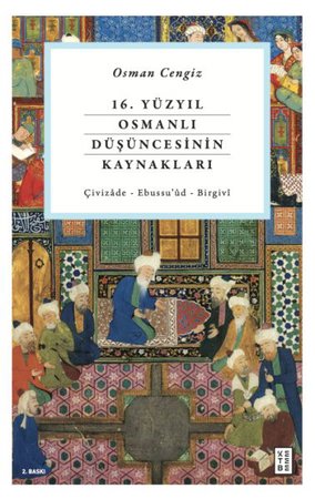 16. Yüzyıl Osmanlı Düşüncesinin Kaynakları - Çivizâde - Ebussu’ûd - Birgivî