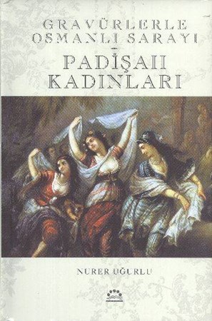 Gravürlerle Osmanlı Sarayı Padişah Kadınları