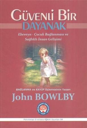 Güvenli Bir Dayanak / Ebeveyn - Çocuk Bağlanması ve Sağlıklı İnsan Gelişimi