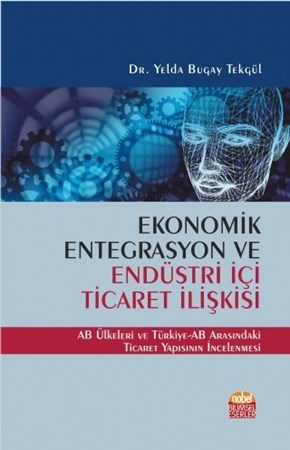 Ekonomik Entegrasyon Ve Endüstri İçi Ticaret İlişkisi - Ab Ülkeleri Ve Türkiye-Ab Arasındaki Ticaret Yapısının İncelenmesi