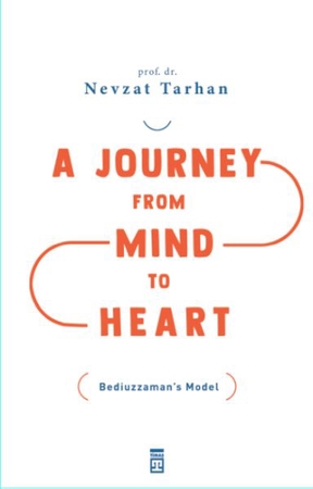 A Journey from Mind to Heart Bediuzzaman’s Model (Akıldan Kalbe Yolculuk)(İngilizce)