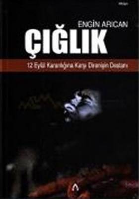 Çığlık 12 Eylül Karanlığına Karşı Direnişin Destanı