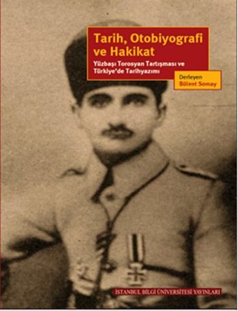 Tarih, Otobiyografi ve Hakikat  Yüzbaşı Torosyan Tartışması ve Türkiye’de Tarihyazımı