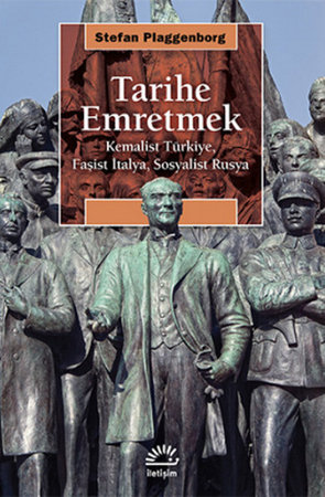 Tarihe Emretmek  Kemalist Türkiye, Faşist İtalya, Sosyalist Rusya