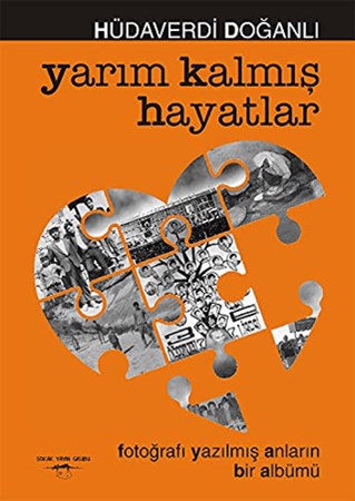 Yarım Kalmış Hayatlar - Fotoğrafı Yazılmış Anların Bir Albümü