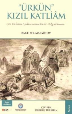 Ürkün Kızıl Katliam 1916 Türkistan Ayaklanmasının Tarihi Belgesel Romanı