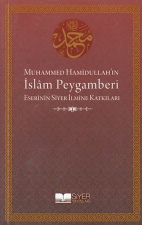 Muhammed Hamidullah'ın İslam Peygamberi Eserinin Siyer İlmine Katkıları