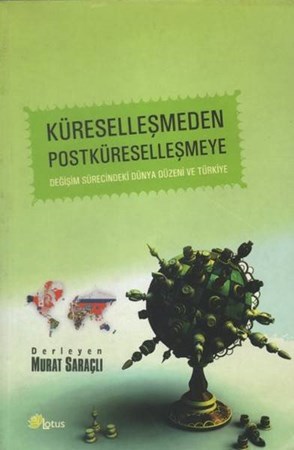 Küreselleşmeden Postküreselleşmeye Değişim Sürecindeki Dünya Düzeni Ve Türkiye
