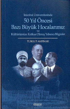 İstanbul Üniversitesinde 50 Yıl Öncesi Bazı Büyük Hocalarımız Ve Kültürümüze Katkısı Olmuş Yabancı B