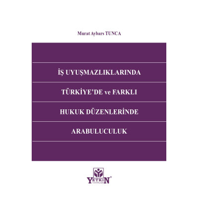 İş Uyuşmazlıklarında Türkiye'de ve Farklı Hukuk Düzenlerinde Arabuluculuk