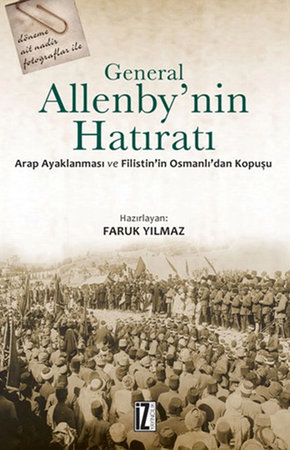 General Allenby'nin Hatıratı  Arap Ayaklanması ve Filistin'in Osmanlı'dan Kopuşu