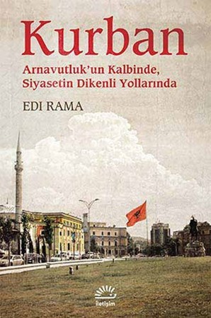Kurban Arnavutluk'un Kalbinde Siyasetin Dikenli Yollarında