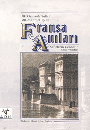 İlk Osmanlı Sefiri 28 Mehmet Çelebi'nin Fransa Anıları Kafirlerin Cenneti