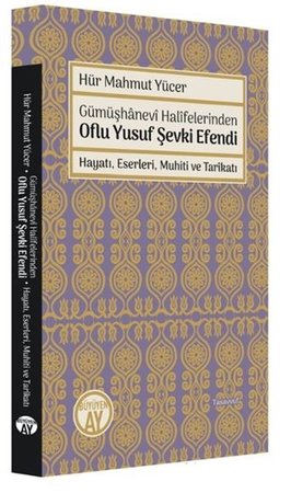 Gümüşhanevi Halifelerinden Oflu Yusuf Şevki Efendi: Hayatı, Eserleri, Muhiti ve Tarikatı