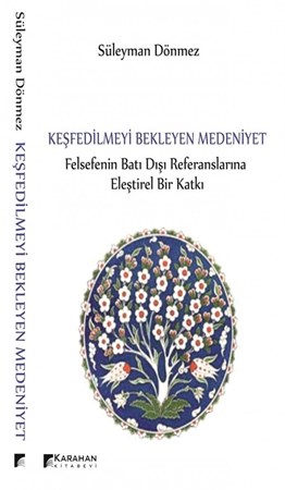 Keşfedilmeyi Bekleyen Medeniyet Felsefenin Batı Dışı Referanslarına Eleştirel Bir Katkı