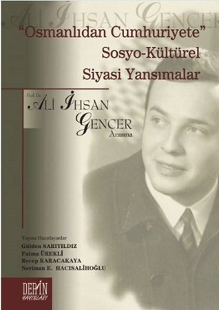 Osmanlıdan Cumhuriyete Sosyo Kültürel Siyasi Yansımalar Prof. Dr. Ali İhsan Gencer Anısına