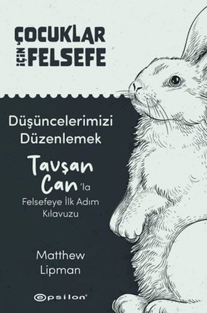 Çocuklar İçin Felsefe - Düşüncelerimizi Düzenlemek: Tavşan Can’la Felsefeye İlk Adım Kılavuzu